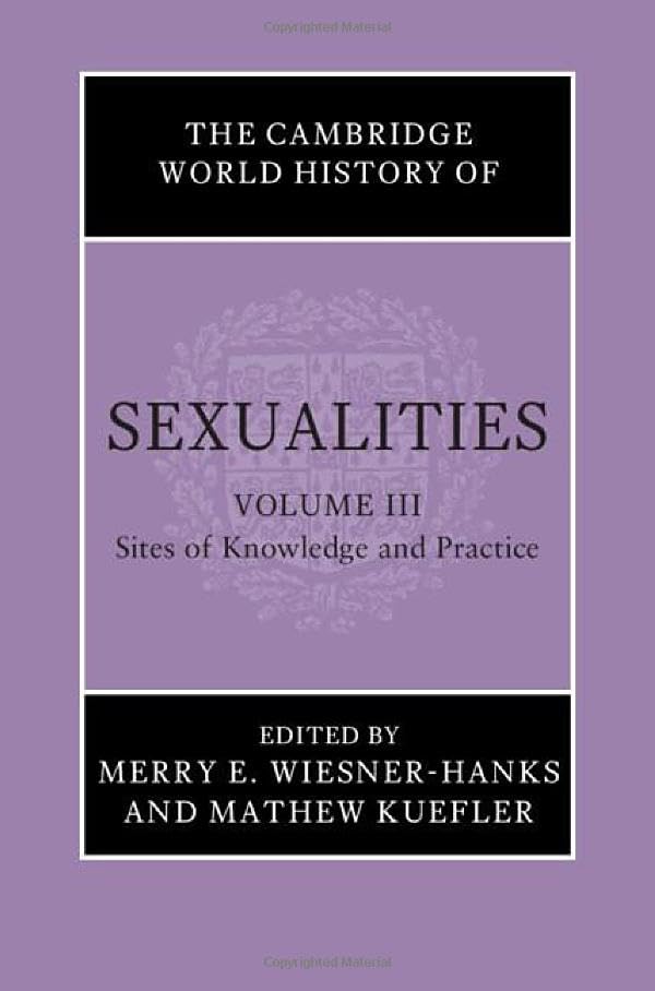 The Cambridge World History of Sexualities: Volume 3, Sites of Knowledge and Practice (Hardcover)