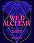 Wild Alchemy: An astro-botanical guide to the magic, myth and medicine of plants