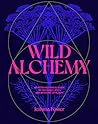 Wild Alchemy: An astro-botanical guide to the magic, myth and medicine of plants