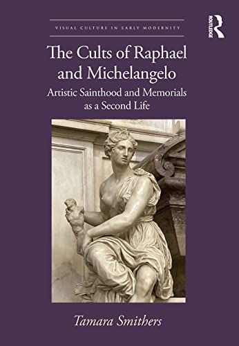 The Cults of Raphael and Michelangelo: Artistic Sainthood and Memorials as a Second Life (ISSN)