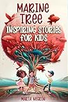 INSPIRING STORIES FOR KIDS MARINE TREE: Colorful Adventures about Confidence,Caring for the Planet, and the Magic of Friendship.