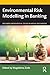 Environmental Risk Modelling in Banking (Routledge International Studies in Money and Banking)