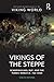 Vikings of the Steppe: Scandinavians, Rus’, and the Turkic World (c. 750–1050) (Routledge Archaeologies of the Viking World)