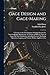 Gage Design and Gage-making; a Treatise on the Development of Gaging Systems For Interchangeable Manufacture, the Design of Different Types of Gages ... Lapping, and Various Modern Appliances For