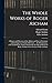 The Whole Works of Roger Ascham: A Report and Discourse of the Affaires and State of Germany and the Emperour Charles His Court ... the Scholemaster. ... Roger Ascham. Seven Letters of Giles Ascham,