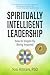 Spiritually Intelligent Leadership: How to Inspire by Being Inspired