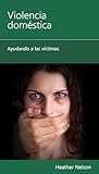 Violencia doméstica: Ayudando a las víctimas (Minilibros de consejería bíblica) (Spanish Edition)
