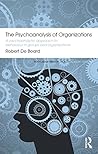 The Psychoanalysis of Organizations: A psychoanalytic approach to behaviour in groups and organizations (Routledge Mental Health Classic Editions)