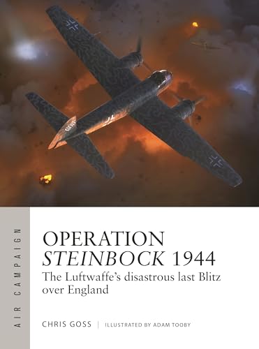 Operation Steinbock 1944: The Luftwaffe's Disastrous Last Blitz Over England (Osprey Air Campaign #52)
