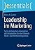 Leadership im Marketing: Sechs strategische Leitprinzipien als Erfolgstreiber für eine führende Markt- und Wettbewerbsposition (essentials) (German Edition)