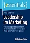 Leadership im Marketing: Sechs strategische Leitprinzipien als Erfolgstreiber für eine führende Markt- und Wettbewerbsposition (essentials) (German Edition)
