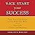 Kick Start Your Success Lib/E: Four Powerful Steps to Get What You Want Out of Your Life, Career, and Business