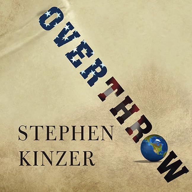 Overthrow Lib/E: America's Century of Regime Change from Hawaii to Iraq