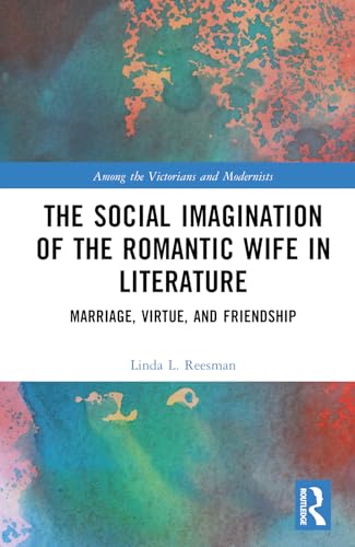The Social Imagination of the Romantic Wife in Literature (Routledge Studies in Romanticism)