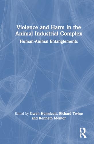 Violence and Harm in the Animal Industrial Complex: Human-Animal Entanglements (Hardcover)