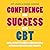 Confidence and Success With Cbt: Small Steps to Achieve Your Big Goals With Cognitive Behaviour Therapy - Library Edition