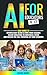 AI for Educators K-12: Easy Guide to Effortlessly Blend AI Into Your Lessons Tailor Education to Individual Needs and Unlock the Full Potential of Your Students