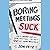 Boring Meetings Suck Lib/E: Get More Out of Your Meetings, or Get Out of More Meetings