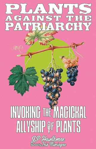 Plants Against the Patriarchy: Invoking the Magical Allyship of Plants (Paperback)