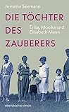 Die Töchter des Zauberers: Erika, Monika und Elisabeth Mann