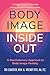 Body Image Inside Out: A Revolutionary Approach to Body Image Healing