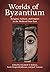 Worlds of Byzantium: Religion, Culture, and Empire in the Medieval Near East