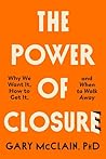 The Power of Closure: Why We Want It, How to Get It and When to Walk Away