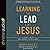 Learning to Lead Like Jesus Lib/E: 11 Principles to Help You Serve, Inspire, and Equip Others