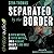 Separated by the Border Lib/E: A Birth Mother, a Foster Mother, and a Migrant Child's 3000-Mile Journey