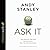 Ask It Lib/E: The Question That Will Revolutionize How You Make Decisions