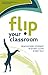 Flip Your Classroom: Reaching Every Student in Every Class Every Day