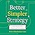 Better, Simpler Strategy: A Value-based Guide to Exceptional Performance - Library Edition
