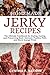 Homemade Jerky Recipes: The...