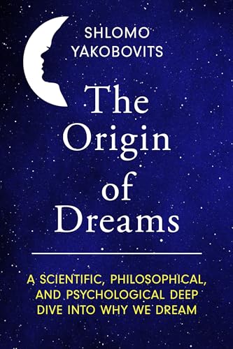 The Origin of Dreams: A Scientific, Philosophical, and Psychological Deep Dive Into Why We Dream (Fascinating Facts for Inquisitive Minds Book 3)