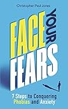 Face Your Fears: 7 Steps to Conquering Phobias & Anxiety