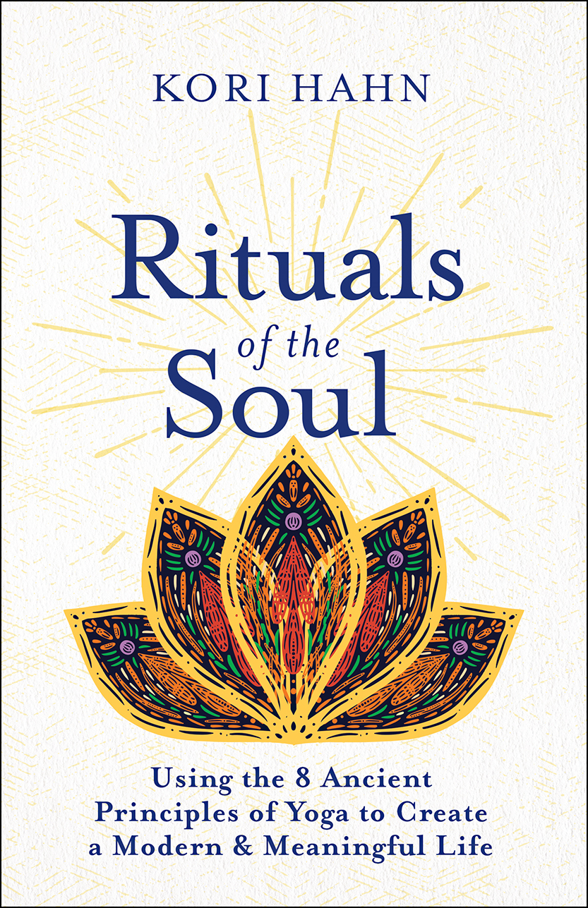 Rituals of the Soul: Using the 8 Ancient Principles of Yoga to Create a Modern & Meaningful Life (Kindle Edition)