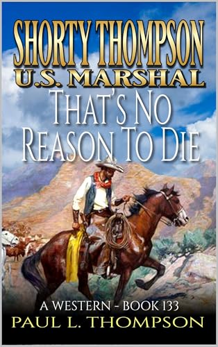 That's No Reason To Die (Shorty Thompson: U.S. Marshal: Tales of the Old West Book 133)