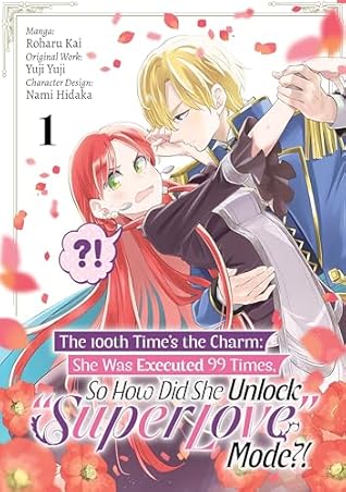 The 100th Time’s the Charm: She Was Executed 99 Times, So How Did She Unlock “Super Love” Mode?! (Manga) Volume 1