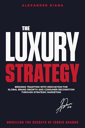 The Luxury Strategy: Unveiling the Secrets of Iconic Brands (Kindle Edition)
