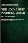 The Holy Spirit or Power from on High: Part I. The Old Testament: An unfolding of the Doctrine of the Holy Spirit in the Old and New Testaments