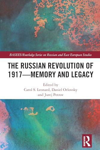 The Russian Revolution of 1917 - Memory and Legacy (BASEES/Routledge Series on Russian and East European Studies)