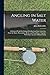 Angling in Salt Water: A Practical Work On Fishing With Rod and Line in the Sea, From the Shore, Piers, Jetties, Rocks, and From Boats, Together With Some Account of Hand-Lining