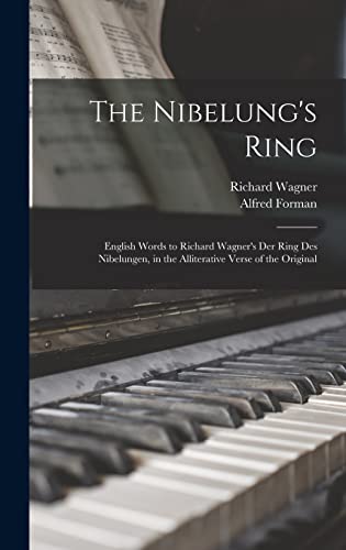 The Nibelung's Ring: English Words to Richard Wagner's Der Ring Des Nibelungen, in the Alliterative Verse of the Original
