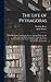 The Life of Pythagoras: With His Symbols and Golden Verses. Together With the Life of Hierocles, and His Commentaries Upon the Verses. Collected Out ... and Tr. Into French, With Annotations