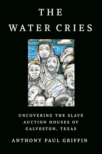 The Water Cries: Uncovering the Slave Auction Houses of Galveston, Texas (Afro-Texans)