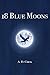 18 Blue Moons by A.D. Crick