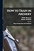 How to Train in Archery: Being a Complete Study of the York Round