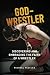 God-Wrestler: Discovering A...