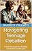 Navigating Teenage Rebellion: Proven Strategies for Building Connection and Respect (Dad's Chronicles: Navigating Fatherhood with Confidence Book 17)