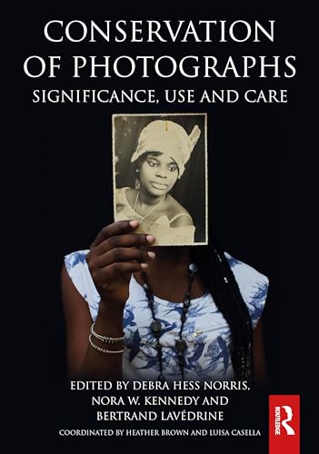 Conservation of Photographs: Significance, Use and Care (Routledge Series in Conservation and Museology)